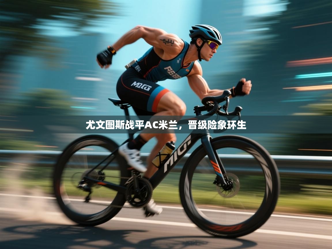 尤文图斯战平AC米兰，晋级险象环生  第1张