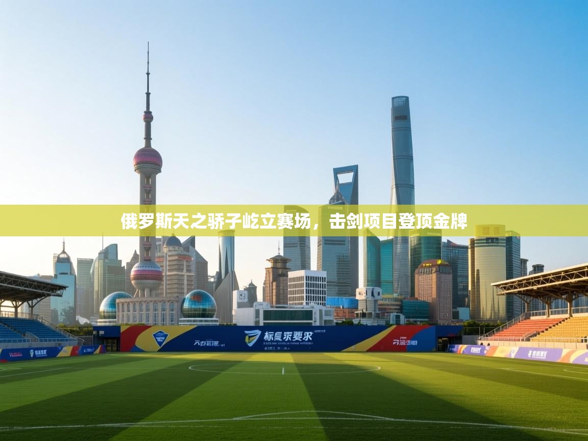 俄罗斯天之骄子屹立赛场，击剑项目登顶金牌  第1张