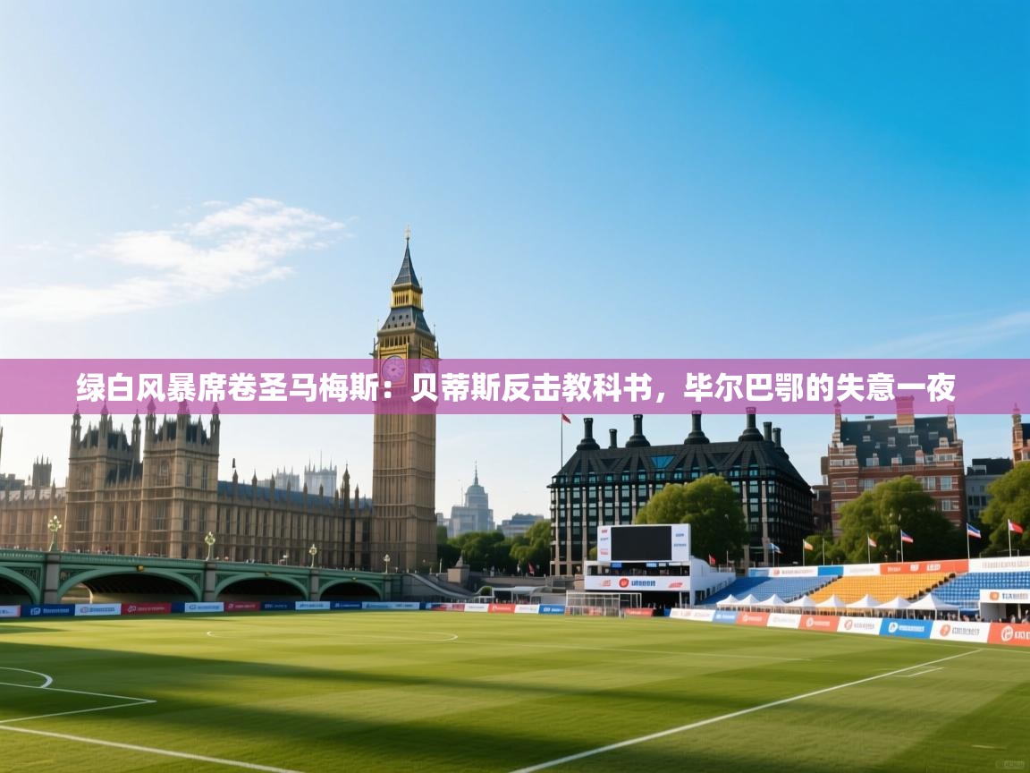 绿白风暴席卷圣马梅斯：贝蒂斯反击教科书，毕尔巴鄂的失意一夜  第1张