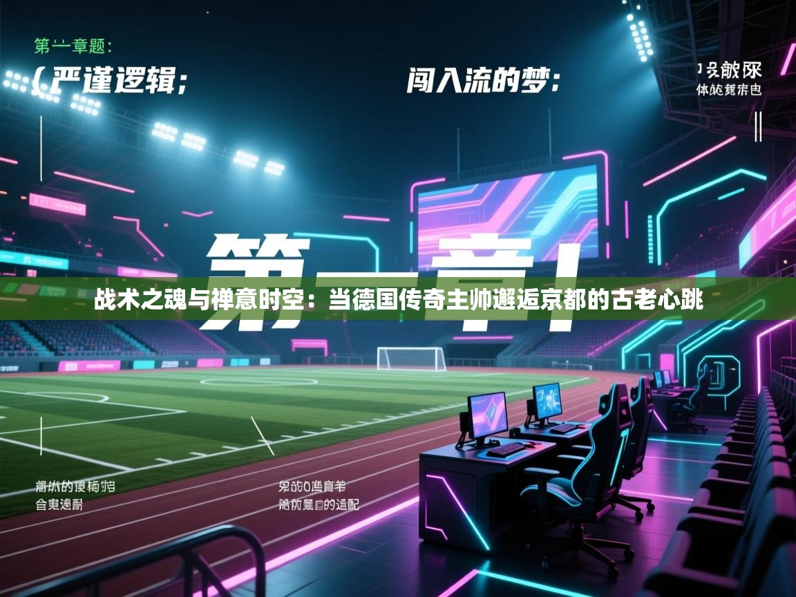 战术之魂与禅意时空：当德国传奇主帅邂逅京都的古老心跳