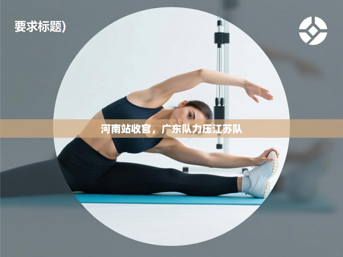 河南站收官，广东队力压江苏队